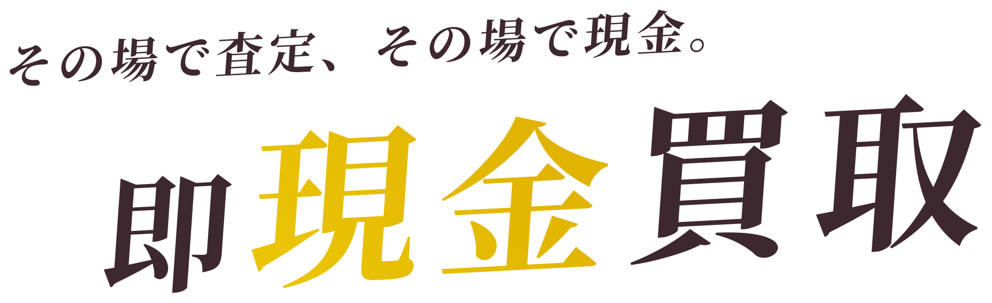 その場で査定、その場で現金。現金買取。